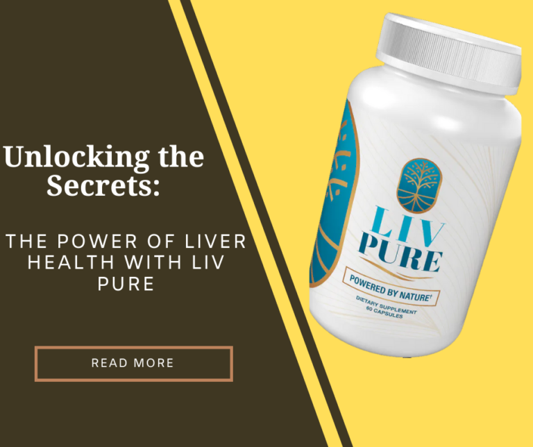 Unlocking the Secrets: The Power of Liver Health with Liv Pure